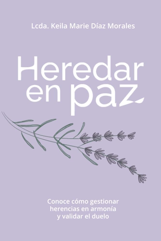Heredar en paz: Conoce cómo gestionar herencias en armonía y validar el duelo (Spanish Edition) cover image