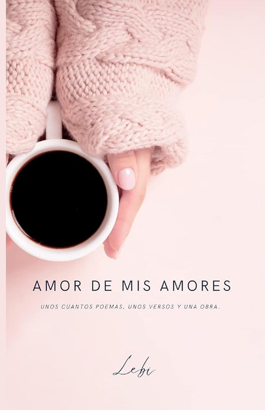 Amor de mis amores: Unos cuantos poemas, unos versos y una obra (Spanish Edition) cover image
