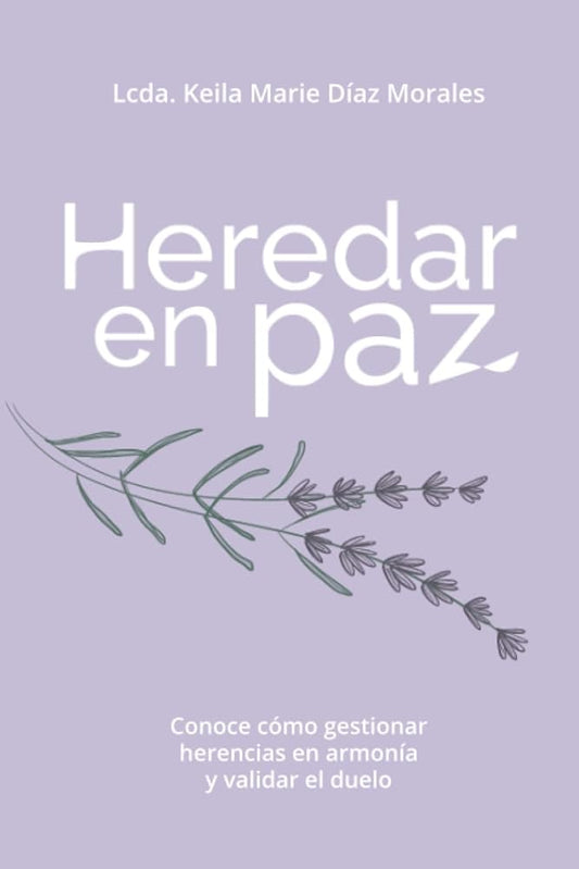 Heredar en paz: Conoce cómo gestionar herencias en armonía y validar el duelo (Spanish Edition) cover image